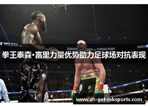 拳王泰森·富里力量优势助力足球场对抗表现